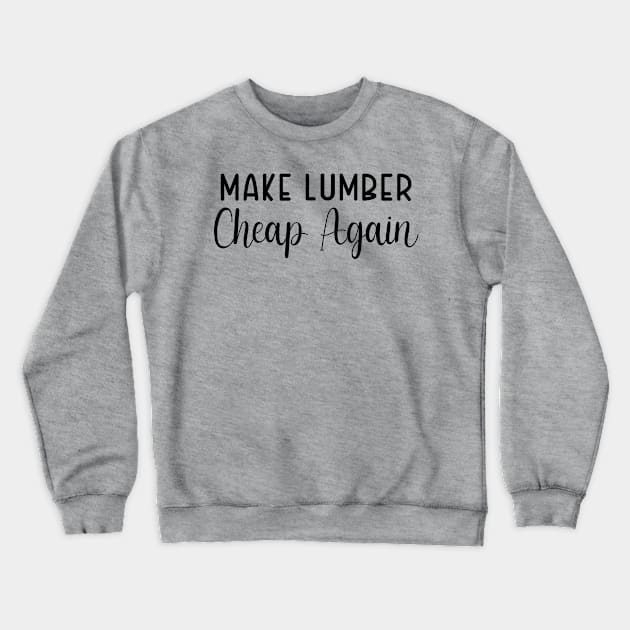 Make Lumber Cheap Again Crewneck Sweatshirt by TIHONA